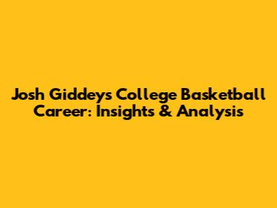 Josh Giddey's College Basketball Career: Insights & Analysis