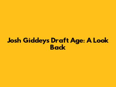 Josh Giddey's Draft Age: A Look Back