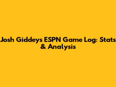 Josh Giddey's ESPN Game Log: Stats & Analysis