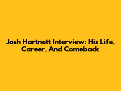 Josh Hartnett Interview: His Life, Career, And Comeback