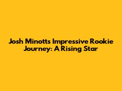 Josh Minott's Impressive Rookie Journey: A Rising Star