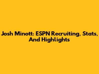 Josh Minott: ESPN Recruiting, Stats, And Highlights