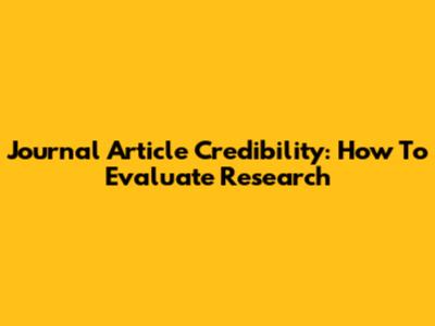 Journal Article Credibility: How To Evaluate Research