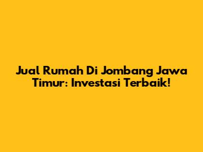 Jual Rumah Di Jombang Jawa Timur: Investasi Terbaik!