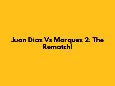 Juan Diaz Vs Marquez 2: The Rematch!