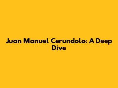 Juan Manuel Cerundolo: A Deep Dive