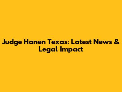 Judge Hanen Texas: Latest News & Legal Impact