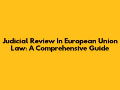 Judicial Review In European Union Law: A Comprehensive Guide