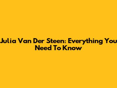 Julia Van Der Steen: Everything You Need To Know