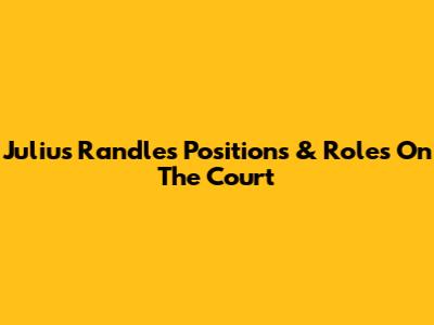 Julius Randle's Positions & Roles On The Court