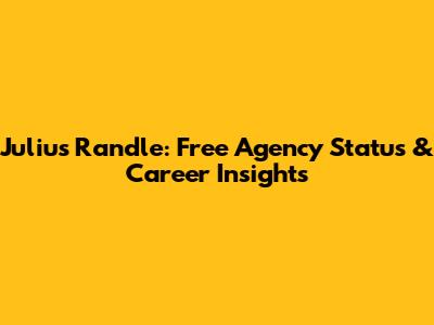 Julius Randle: Free Agency Status & Career Insights