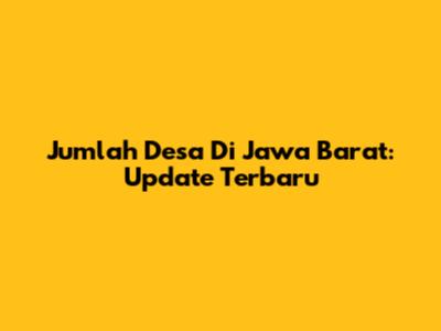 Jumlah Desa Di Jawa Barat: Update Terbaru