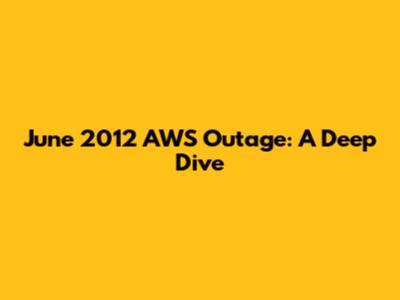 June 2012 AWS Outage: A Deep Dive