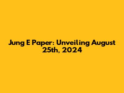 Jung E Paper: Unveiling August 25th, 2024