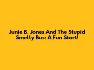 Junie B. Jones And The Stupid Smelly Bus: A Fun Start!