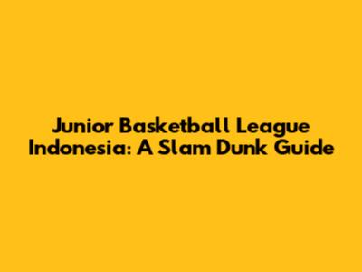 Junior Basketball League Indonesia: A Slam Dunk Guide