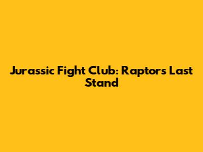 Jurassic Fight Club: Raptors' Last Stand