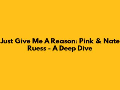 Just Give Me A Reason: Pink & Nate Ruess - A Deep Dive