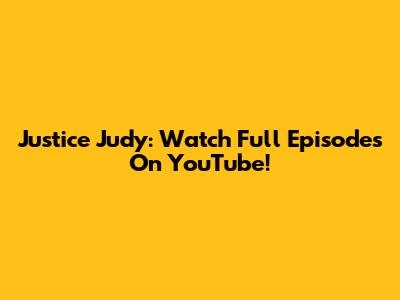Justice Judy: Watch Full Episodes On YouTube!