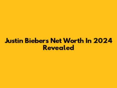 Justin Bieber's Net Worth In 2024 Revealed