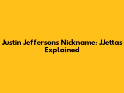 Justin Jefferson's Nickname: JJettas Explained