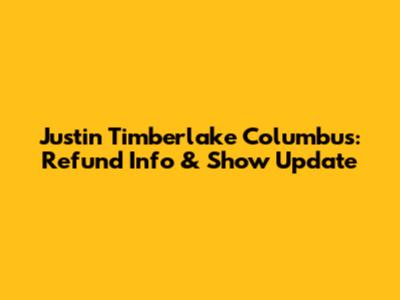 Justin Timberlake Columbus: Refund Info & Show Update