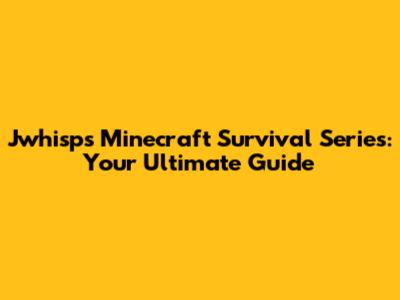 Jwhisp's Minecraft Survival Series: Your Ultimate Guide