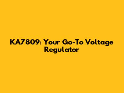KA7809: Your Go-To Voltage Regulator
