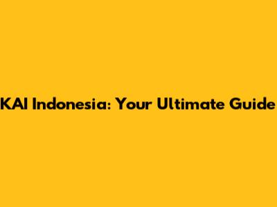 KAI Indonesia: Your Ultimate Guide