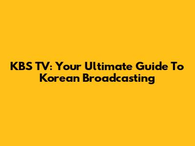 KBS TV: Your Ultimate Guide To Korean Broadcasting