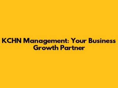 KCHN Management: Your Business Growth Partner