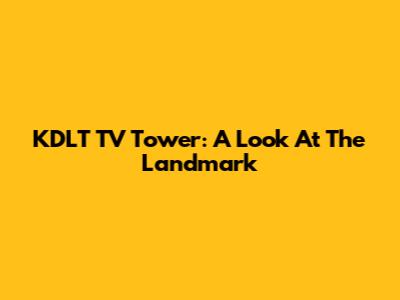 KDLT TV Tower: A Look At The Landmark