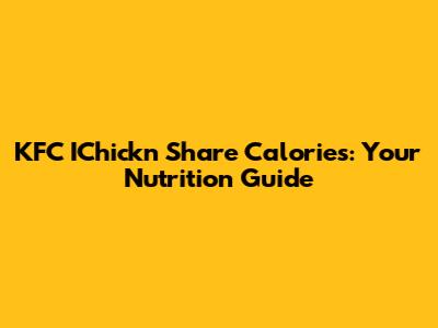 KFC IChick'n Share Calories: Your Nutrition Guide