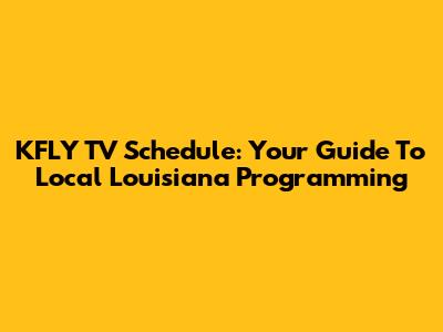 KFLY TV Schedule: Your Guide To Local Louisiana Programming