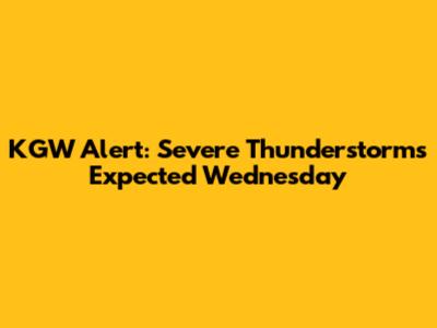 KGW Alert: Severe Thunderstorms Expected Wednesday