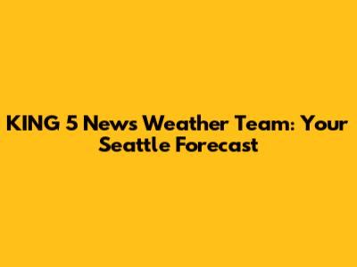KING 5 News Weather Team: Your Seattle Forecast