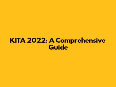 KITA 2022: A Comprehensive Guide