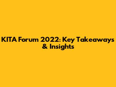 KITA Forum 2022: Key Takeaways & Insights
