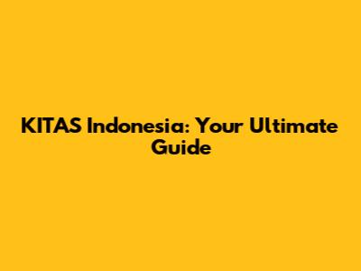 KITAS Indonesia: Your Ultimate Guide