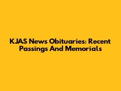 KJAS News Obituaries: Recent Passings And Memorials
