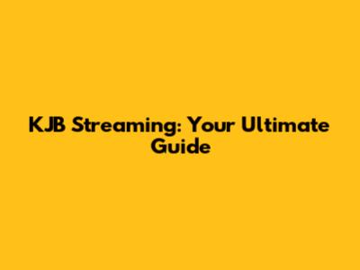 KJB Streaming: Your Ultimate Guide