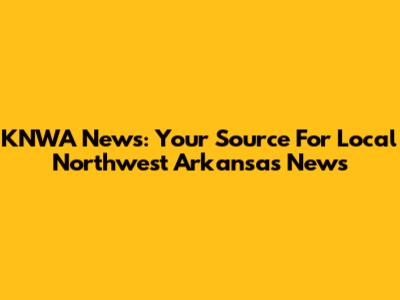 KNWA News: Your Source For Local Northwest Arkansas News