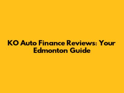KO Auto Finance Reviews: Your Edmonton Guide