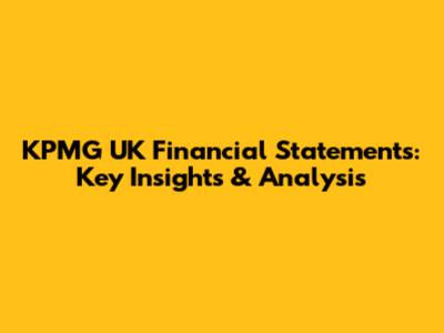 KPMG UK Financial Statements: Key Insights & Analysis