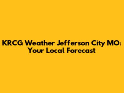 KRCG Weather Jefferson City MO: Your Local Forecast