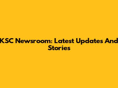 KSC Newsroom: Latest Updates And Stories