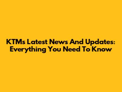 KTM's Latest News And Updates: Everything You Need To Know