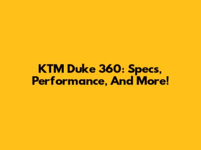 KTM Duke 360: Specs, Performance, And More!