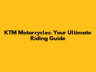 KTM Motorcycles: Your Ultimate Riding Guide
