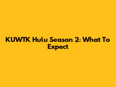 KUWTK Hulu Season 2: What To Expect